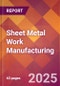 Sheet Metal Work Manufacturing - 2025 U.S. Market Research Report with Updated Analysis & Forecasts - Product Image