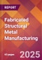 Fabricated Structural Metal Manufacturing - 2025 U.S. Market Research Report with Updated Analysis & Forecasts - Product Thumbnail Image