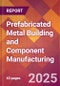 Prefabricated Metal Building and Component Manufacturing - 2025 U.S. Market Research Report with Updated Analysis & Forecasts - Product Image