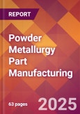 Powder Metallurgy Part Manufacturing - 2025 U.S. Market Research Report with Updated Analysis & Forecasts- Product Image