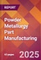 Powder Metallurgy Part Manufacturing - 2025 U.S. Market Research Report with Updated Analysis & Forecasts - Product Thumbnail Image