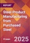 Steel Product Manufacturing from Purchased Steel - 2025 U.S. Market Research Report with Updated Analysis & Forecasts - Product Thumbnail Image