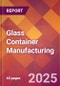 Glass Container Manufacturing - 2025 U.S. Market Research Report with Updated Analysis & Forecasts - Product Thumbnail Image