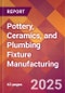 Pottery, Ceramics, and Plumbing Fixture Manufacturing - 2025 U.S. Market Research Report with Updated Analysis & Forecasts - Product Image