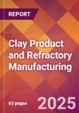 Clay Product and Refractory Manufacturing - 2025 U.S. Market Research Report with Updated Analysis & Forecasts- Product Image