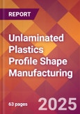 Unlaminated Plastics Profile Shape Manufacturing - 2025 U.S. Market Research Report with Updated Analysis & Forecasts- Product Image