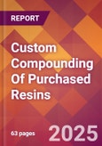 Custom Compounding Of Purchased Resins - 2025 U.S. Market Research Report with Updated Analysis & Forecasts- Product Image