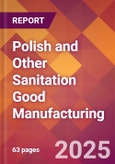 Polish and Other Sanitation Good Manufacturing - 2025 U.S. Market Research Report with Updated Analysis & Forecasts- Product Image