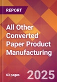 All Other Converted Paper Product Manufacturing - 2025 U.S. Market Research Report with Updated Analysis & Forecasts- Product Image