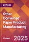 Other Converted Paper Product Manufacturing - 2025 U.S. Market Research Report with Updated Analysis & Forecasts - Product Image