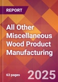 All Other Miscellaneous Wood Product Manufacturing - 2025 U.S. Market Research Report with Updated Analysis & Forecasts- Product Image