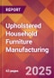 Upholstered Household Furniture Manufacturing - 2025 U.S. Market Research Report with Updated Analysis & Forecasts - Product Image