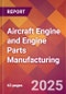 Aircraft Engine and Engine Parts Manufacturing - 2025 U.S. Market Research Report with Updated Analysis & Forecasts - Product Image