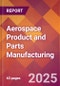 Aerospace Product and Parts Manufacturing - 2025 U.S. Market Research Report with Updated Analysis & Forecasts - Product Image