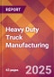 Heavy Duty Truck Manufacturing - 2025 U.S. Market Research Report with Updated Analysis & Forecasts - Product Image