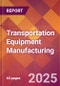 Transportation Equipment Manufacturing - 2025 U.S. Market Research Report with Updated Analysis & Forecasts - Product Image