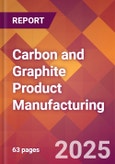 Carbon and Graphite Product Manufacturing - 2025 U.S. Market Research Report with Updated Analysis & Forecasts- Product Image