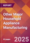 Other Major Household Appliance Manufacturing - 2025 U.S. Market Research Report with Updated Analysis & Forecasts- Product Image