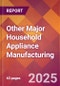 Other Major Household Appliance Manufacturing - 2025 U.S. Market Research Report with Updated Analysis & Forecasts - Product Image