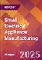 Small Electrical Appliance Manufacturing - 2025 U.S. Market Research Report with Updated Analysis & Forecasts - Product Image