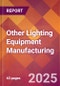 Other Lighting Equipment Manufacturing - 2025 U.S. Market Research Report with Updated Analysis & Forecasts - Product Thumbnail Image