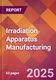 Irradiation Apparatus Manufacturing - 2025 U.S. Market Research Report with Updated Analysis & Forecasts- Product Image