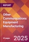 Other Communications Equipment Manufacturing - 2025 U.S. Market Research Report with Updated Analysis & Forecasts - Product Image