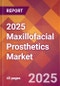 2025 Maxillofacial Prosthetics Global Market Size & Growth Report with Updated Analysis & Forecasts - Product Image