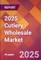 2025 Cutlery Wholesale Global Market Size & Growth Report with Updated Analysis & Forecasts - Product Image