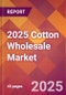 2025 Cotton Wholesale Global Market Size & Growth Report with Updated Analysis & Forecasts - Product Image