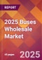 2025 Buses Wholesale Global Market Size & Growth Report with Updated Analysis & Forecasts - Product Image