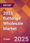 2025 Batteries Wholesale Global Market Size & Growth Report with Updated Analysis & Forecasts - Product Image