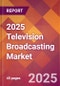 2025 Television Broadcasting Global Market Size & Growth Report with Updated Analysis & Forecasts - Product Image