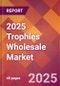 2025 Trophies Wholesale Global Market Size & Growth Report with Updated Analysis & Forecasts - Product Image