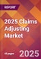 2025 Claims Adjusting Global Market Size & Growth Report with Updated Analysis & Forecasts - Product Image