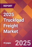 2025 Truckload Freight Global Market Size & Growth Report with Updated Analysis & Forecasts- Product Image