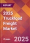 2025 Truckload Freight Global Market Size & Growth Report with Updated Analysis & Forecasts - Product Image