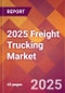 2025 Freight Trucking Global Market Size & Growth Report with Updated Analysis & Forecasts - Product Image