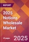 2025 Notions Wholesale Global Market Size & Growth Report with Updated Analysis & Forecasts - Product Thumbnail Image