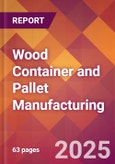 Wood Container and Pallet Manufacturing - 2025 U.S. Market Research Report with Updated Analysis & Forecasts- Product Image