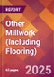 Other Millwork (Including Flooring) - 2025 U.S. Market Research Report with Updated Analysis & Forecasts - Product Image