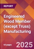 Engineered Wood Member (except Truss) Manufacturing - 2025 U.S. Market Research Report with Updated Analysis & Forecasts- Product Image