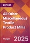 All Other Miscellaneous Textile Product Mills - 2025 U.S. Market Research Report with Updated Analysis & Forecasts - Product Image