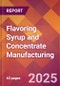 Flavoring Syrup and Concentrate Manufacturing - 2025 U.S. Market Research Report with Updated Analysis & Forecasts - Product Image