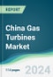 China Gas Turbines Market - Forecasts from 2025 to 2030 - Product Image