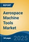 Aerospace Machine Tools Market - Global Industry Size, Share, Trends Opportunity, and Forecast, 2020-2030F - Product Thumbnail Image