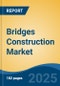 Bridges Construction Market - Global Industry Size, Share, Trends Opportunity, and Forecast, 2020-2030F - Product Image