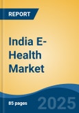 India E-Health Market, By Region, Competition, Forecast & Opportunities, 2020-2030F- Product Image