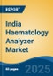 India Haematology Analyzer Market, By Region, Competition, Forecast & Opportunities, 2020-2030F - Product Image