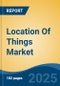 Location Of Things Market - Global Industry Size, Share, Trends Opportunity, and Forecast, 2020-2030F - Product Image